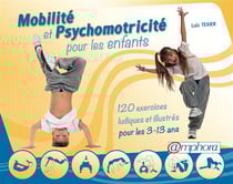 Mobilité et psychomotricité pour les enfants - 120 exercices ludiques et illustrés pour les 3-13 ans