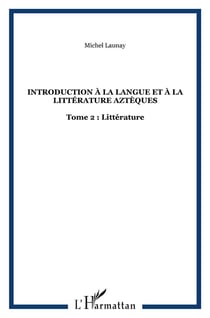 Introduction à la langue et à la littérature aztèques : Tome 2 : Littérature