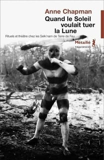 Quand le soleil voulait tuer la lune - rituel et théâtre chez les Selk'nam de Terre de Feu