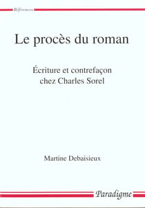 Le proces du roman - écriture et contrefacon chez charles sorel