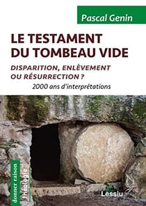 Le testament du tombeau vide - disparition, enlèvement ou résurrection ? 2000 ans d'interprétations