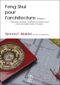 Feng shui pour les architectes Tome 1 - comment concevoir, construire et rénover pour créer une maison saine et sereine