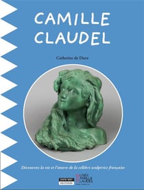 Camille Claudel - découvre la vie et la passion de la célèbre sculptrice française