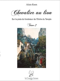 Chevalier au lion, sur la piste du fondateur de l'ordre du temple Tome 2