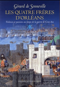 Les quatre frères d'orléans - violence et passions au temps de la guerre de cent ans