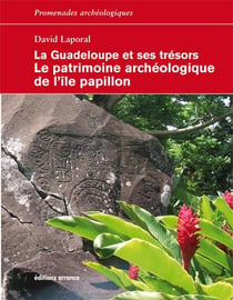 La Guadeloupe et ses trésors - le patrimoine archéologique de l'île papillon