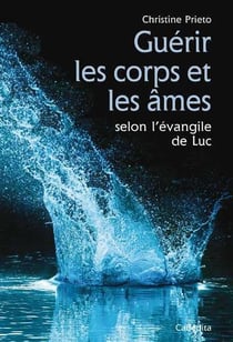 Guérir les corps et les âmes - selon l'évangile de Luc
