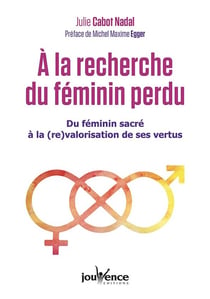 À la recherche du féminin perdu - du féminin sacré à la (re)valorisation de ses vertus