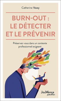 Burn-out : le détecter et le prévenir - préservez-vous dans un contexte professionnel exigeant
