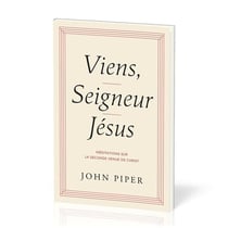 Viens, seigneur Jésus : Méditations sur la seconde venue de Christ