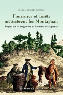 Fourrures et forets métisserent les montagnais - regard sur les sang-mêlés au Royaume du Saguenay