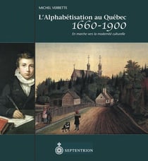 L'alphabétisation au québec, 1660-1900 - en marche vers la modernité culturelle