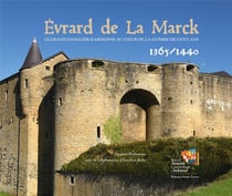 Evrard de La Marck : le sanglier d'Ardenne au c?ur de la guerre de cent ans