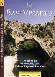 Chemins huguenots de l'Ardèche Tome 6 - Bas-Vivarais - régions de Ville neuve, Vals, Vallon, Lagorce, Les Vans