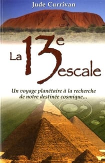 La 13ème escale - un voyage planétaire à la recherche de notre destinée cosmique...
