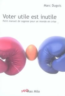 Voter utile est inutile, petit manuel de sagesse pour un monde en crise
