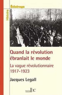 Quand la révolution ébranlait le monde - la vague révolutionnaire, 1917-1923