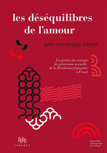 Les déséquilibres de l'amour - la genèse du concept de perversion sexuelle, de la Révolution française à Freud
