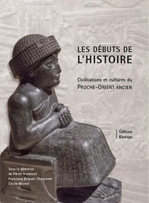 Les débuts de l'histoire - civilisations et cultures du Proche-Orient Ancien
