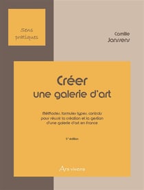Créer une galerie d'art - méthodes, formules types, contrats pour réussir la création et la gestion d'une galerie d'art en france (5e édition)