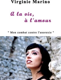 À la vie, à l'amour - "mon combat contre l'anorexie'