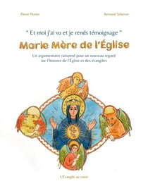 Et moi j'ai vu et je rends témoignage : Marie Mère de l'Église : Un argumentaire raisonné pour un nouveau regard sur l'histoire de l'Église et des évangiles