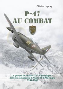 P-47 au combat : le groupe de chasse 1/5 "Champagne" dans les campagnes d'Alsace et d'Allemagne (1944-1945)