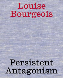 Louise Bourgeois : Persistent antagonism
