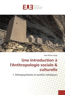 Une introduction à l'anthropologie sociale & culturelle t.1 - ethnopsychiatrie et sociétés initiatiques