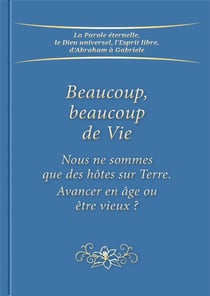 Beaucoup, beaucoup de vie : nous ne sommes que des hôtes sur Terre : avancer en âge ou devenir vieux ?