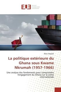La politique extérieure du Ghana sous Kwame Nkrumah (1957-1966) : Une analyse des fondements pour comprendre l'engagement du Ghana sur la scène internationale