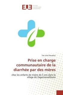 Prise en charge communautaire de la diarrhée par des mères : chez les enfants de moins de 5 ans dans le village de Zaguinasso/Kouto