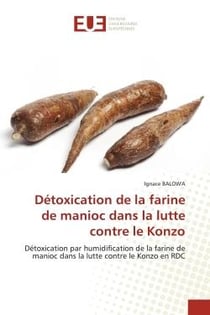 Détoxication de la farine de manioc dans la lutte contre le Konzo : Détoxication par humidification de la farine de manioc dans la lutte contre le Konzo en RDC