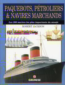 Paquebots, petroliers & navires marchands. les 300 navires les plus importants d