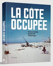 La cote occupee vivre a l'ombre du mur de l'atlantique /francais