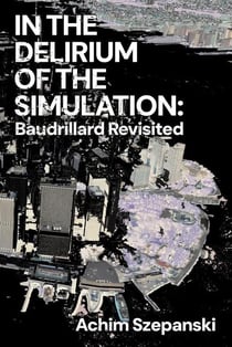 In the Delirium of Simulation : Baudrillard Revisited