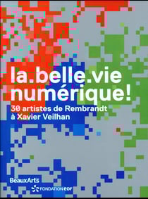 La.belle.vie numérique! 30 artistes, de Rembrandt à Xavier Veilhan
