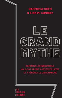 Le grand mythe : Commentles industriels nous ont appris à détester l'Etat et à vénérer le libre marché