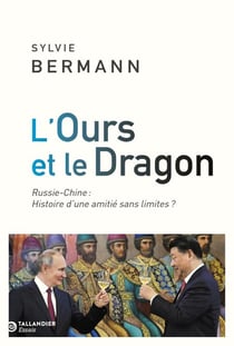 L'ours et le dragon : Russie-Chine : histoire d'une amitié sans limites ?