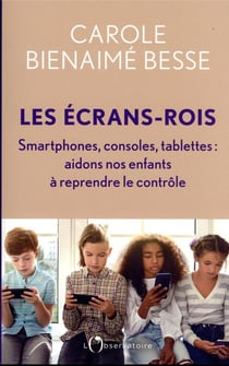 Les écrans-rois, smartphones, consoles, tablettes : aidons nos enfants à reprendre le contrôle