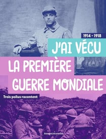 Trois poilus racontent : "J'ai vécu la Première Guerre mondiale