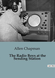 The Radio Boys at the Sending Station : Adventures and Challenges in the World of Radio