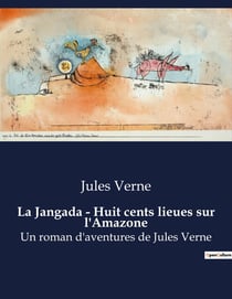 La Jangada - Huit cents lieues sur l'Amazone : Un roman d'aventures de Jules Verne