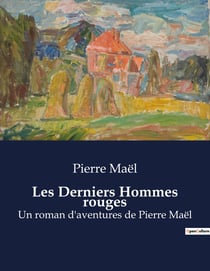 Les Derniers Hommes rouges : Un roman d'aventures de Pierre Maël