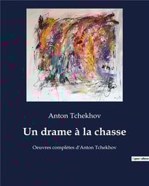 Un drame à la chasse : Oeuvres complètes d'Anton Tchekhov