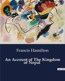 An Account of The Kingdom of Nepal : A Comprehensive Study of the Ethnic and Cultural Landscape of Nepal