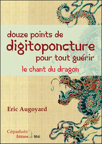Douze points de digitoponcture pour tout guérir - le chant du dragon