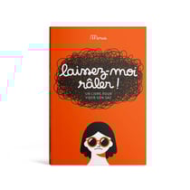 LAISSEZ-MOI RÂLER ! : un livre pour vider son sac