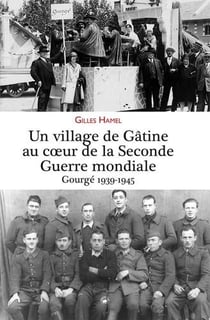 Un village de Gâtine au coeur de la Seconde Guerre mondiale - Gourgé 1939-1945