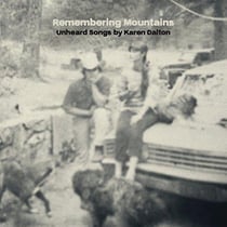 Remembering mountains : unheard songs by Karen Dalton